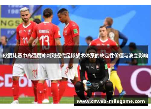 欧冠比赛中高强度冲刺对现代足球战术体系的决定性价值与演变影响 欧冠比赛中高强度冲刺对现代足球战术体系的决定性价值与演变影响