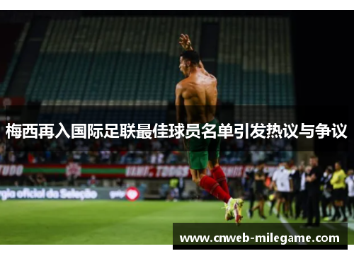 梅西再入国际足联最佳球员名单引发热议与争议